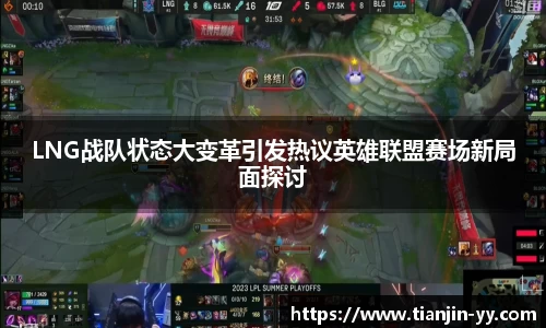 LNG战队状态大变革引发热议英雄联盟赛场新局面探讨